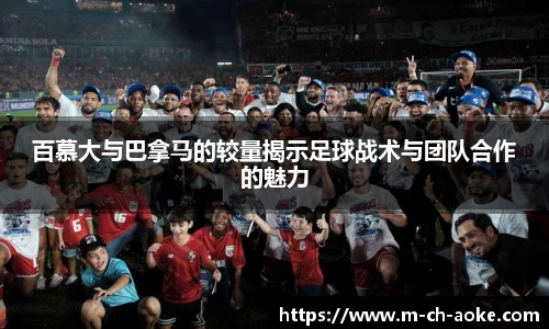 百慕大与巴拿马的较量揭示足球战术与团队合作的魅力
