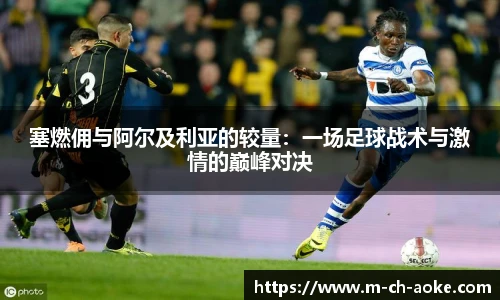 塞燃佣与阿尔及利亚的较量：一场足球战术与激情的巅峰对决